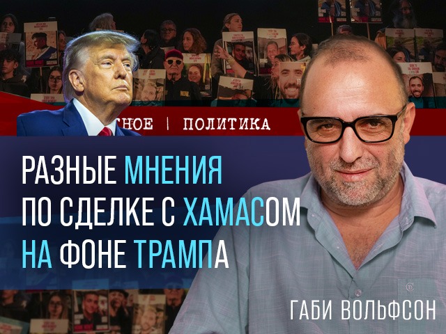 Разные мнения по сделке с ХАМАСом на фоне Трампа. Видеокомментарий Габи Вольфсона