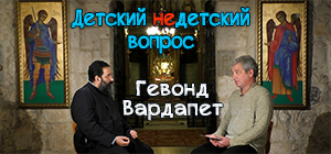 Воюют не нашедшие Бога. Гевонд Вардапет в передаче "Детский недетский вопрос"